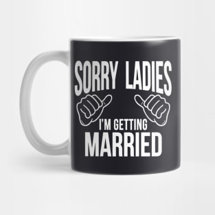 Sorry Ladies I M Getting Married Wife Bachelor Party Wedding Groom Groom Giftfunny Wedding Groom To Be Bachelor Party Wife Mug